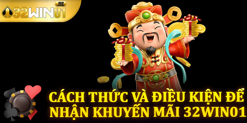 Cách Thức Và Điều Kiện Để Nhận Khuyến Mãi 32win01
