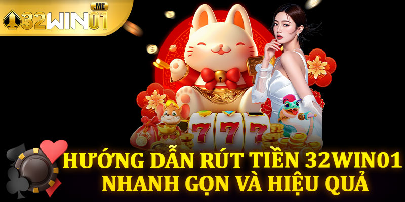 Hướng Dẫn Rút Tiền 32win01 Nhanh Gọn Và Hiệu Quả