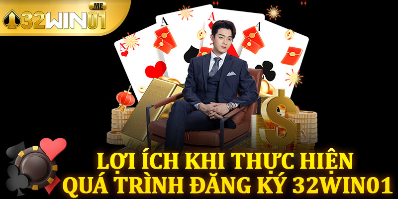 Lợi Ích Khi Thực Hiện Quá Trình Đăng Ký 32win01