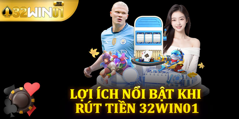 Lợi Ích Nổi Bật Khi Rút Tiền 32win01