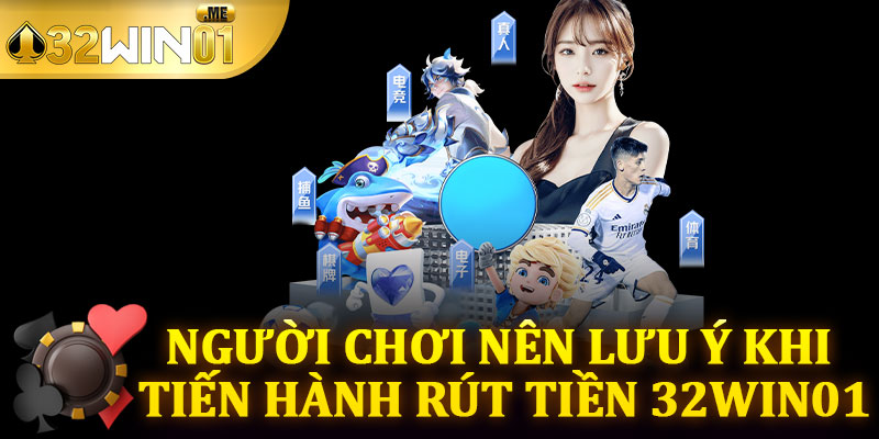 Người Chơi Nên Lưu Ý Khi Tiến Hành Rút Tiền 32win01