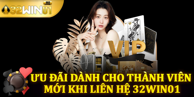 Ưu Đãi Dành Cho Thành Viên Mới Khi Liên Hệ 32win01