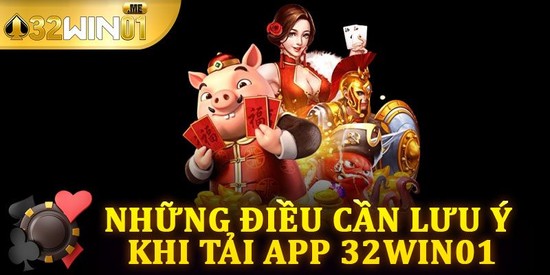 Những Điều Cần Lưu Ý Khi Tải App 32win01