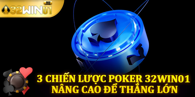 3 Chiến Lược Poker 32win01 Nâng Cao Để Thắng Lớn