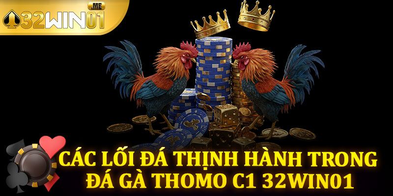 Các Lối Đá Thịnh Hành Trong Đá Gà Thomo C1 32win01