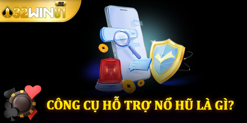 Công Cụ Hỗ Trợ Nổ Hũ Là Gì?