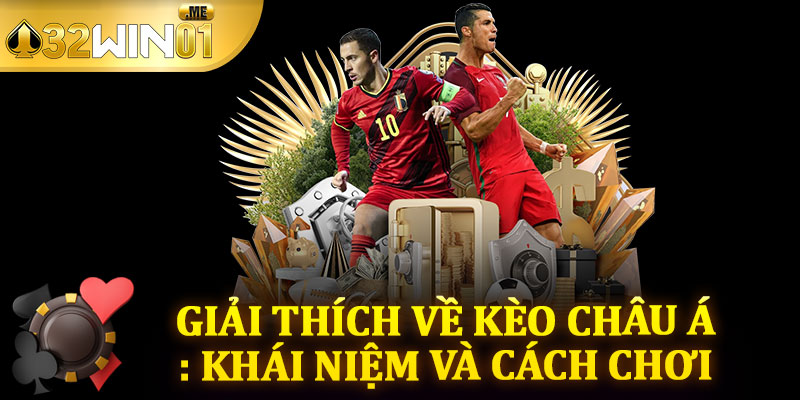 Giải Thích Về Kèo Châu Á: Khái Niệm Và Cách Chơi