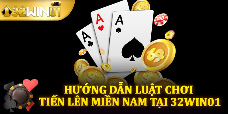 Hướng Dẫn Luật Chơi Tiến Lên Miền Nam Tại 32win01