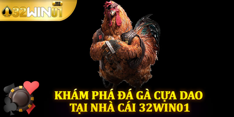 Khám Phá Đá Gà Cựa Dao Tại Nhà Cái 32win01