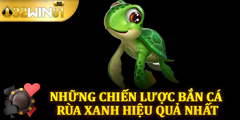 Những Chiến Lược Bắn Cá Rùa Xanh Hiệu Quả Nhất