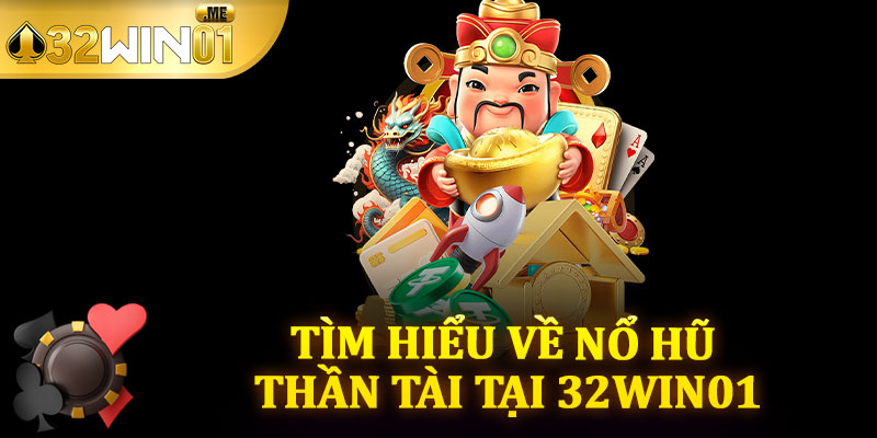 Tìm Hiểu Về Nổ Hũ Thần Tài Tại 32win01